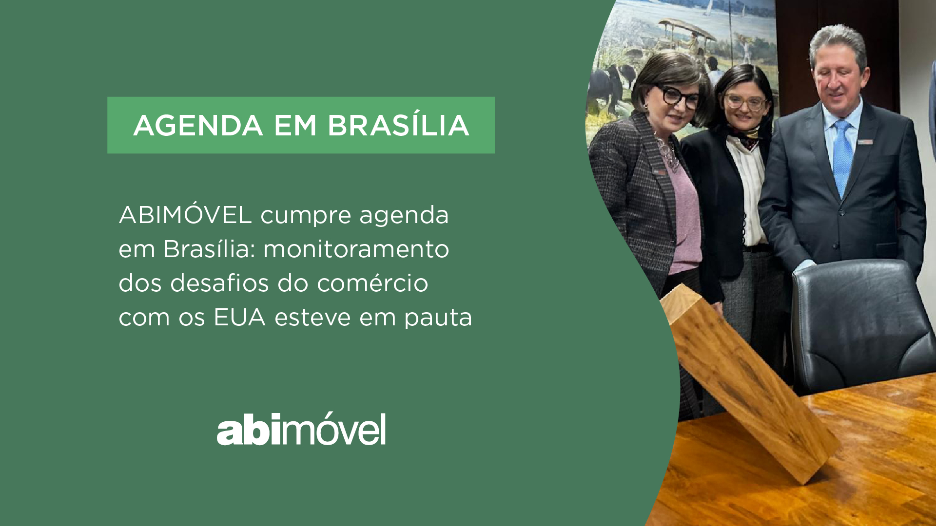 ABIMÓVEL cumpre agenda em Brasília: monitoramento dos desafios do comércio com os EUA esteve em pauta