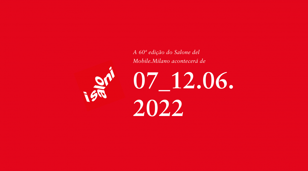 60ª edição do Salone del Mobile.Milano ocorre entre 07 e 12 de junho de 2022