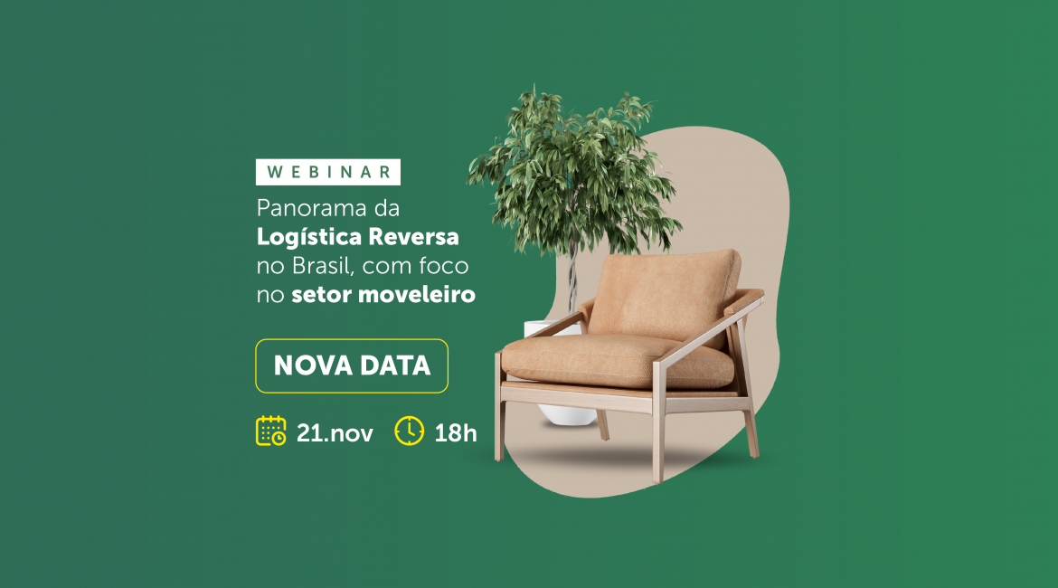 Nova data – 21 de novembro: ainda dá tempo de participar do webinar  ‘Panorama da Logística Reversa no Brasil com foco no setor moveleiro’